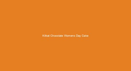 Kitkat Chocolate Womens Day Cake